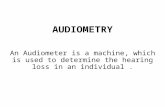 AUDIOMETRY An Audiometer is a machine, which is used to determine the hearing loss in an individual.