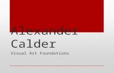 Alexander Calder Visual Art Foundations. Alexander Calder 1898-1976 Parents were artists Began sculpting with wire Invented the mobile Creates large sculptures.