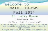 Welcome to MATH 110-009 Fall 2014 Dr. Larry Bowen Office: 331 Osband Hall I am in the MTLC each Tuesday, 9-11:30 AM but readily available.