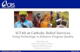 ICT 4 D at Catholic Relief Services Using Technology to Enhance Program Quality Carol Bothwell Chief Information Officer Catholic Relief Services February.