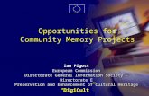 1 Opportunities for Community Memory Projects Ian Pigott European Commission Directorate General Information Society - Directorate E Preservation and Enhancement.