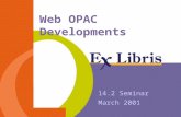Web OPAC Developments 14.2 Seminar March 2001. 14.2 Seminar 2 WEB OPAC: Major Changes 1.Apache 2.UTF-8 environment 3.Profile sensitive user environment.