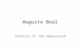 Augusto Boal Theatre of the Oppressed. The Life and Making of Boal Born in Rio de Janeiro in time of turmoil under rule of dictators – When he was little.