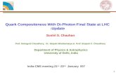 1 Quark Compositeness With Di-Photon Final State at LHC :Update Prof. Debajyoti Choudhury, Dr. Satyaki Bhattacharya & Prof. Brajesh C. Choudhary Department.
