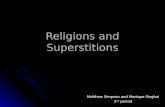 Religions and Superstitions Matthew Simpson and Monique Singhal 2 nd period.
