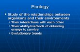 Ecology Study of the relationships between organisms and their environments Study of the relationships between organisms and their environments Their interactions.