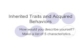 Inherited Traits and Acquired Behaviors How would you describe yourself? Make a list of 5 characteristics…