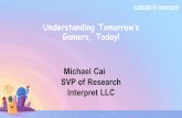Understanding Tomorrow’s Gamers, Today! Michael Cai SVP of Research Interpret LLC.