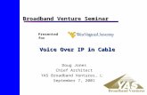 Voice Over IP in Cable Broadband Venture Seminar Doug Jones Chief Architect YAS Broadband Ventures, LLC September 7, 2001 Presented for.