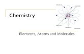 Chemistry Elements, Atoms and Molecules. Why Chemistry? Nature is not neatly packaged into the individual life sciences. Biology is a multidisciplinary.