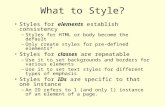 What to Style? Styles for elements establish consistency –Styles for HTML or body become the default –Only create styles for pre-defined elements* Styles.