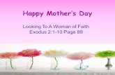 Happy Mother’s Day – We Honour You and Love You. Happy Mother’s Day Looking To A Woman of Faith Exodus 2:1-10 Page 89.