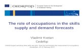 Skills for the future The role of occupations in the skills supply and demand forecasts Vladimir Kvetan Cedefop InGRID Expert workshop New skills new jobs: