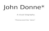 John Donne* *Pronounced like “done” A visual biography.