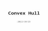 Convex Hull 2012/10/23. Convex vs. Concave A polygon P is convex if for every pair of points x and y in P, the line xy is also in P; otherwise, it is.