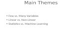 Main Themes Few vs. Many Variables Linear vs. Non-Linear Statistics vs. Machine Learning.
