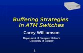 1 Buffering Strategies in ATM Switches Carey Williamson Department of Computer Science University of Calgary.