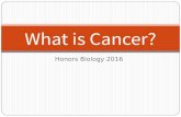 Honors Biology 2016 What is Cancer?. I. What is Cancer? A. Normally, cells are forced to undergo programmed cell death when: DNA is damaged Replication.