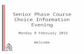 Senior Phase Course Choice Information Evening Monday 8 February 2016 Welcome.