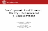 Christopher B. Barrett Cornell University Lecture at the University of Notre Dame September 8, 2015 Development Resilience: Theory, Measurement & Implications.