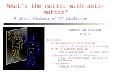What’s the matter with anti-matter? A short history of CP violation Gabriella Sciolla M.I.T. Outline: The physics of CP violation What is CP and why is.
