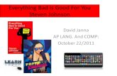 David Janna AP LANG. And COMP: October 22/2011 Everything Bad is Good For You Steven Johnson.