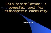 Data assimilation: a powerful tool for atmospheric chemistry Jeff Xia.