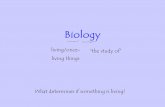 Biology living/once- living things What determines if something is living? “the study of”