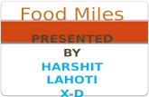 PRESENTED BY HARSHIT LAHOTI X-D Food Miles.  Food miles is a term which refers to the distance food is transported from the time of its production until.