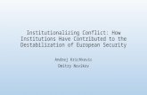 Institutionalizing Conflict: How Institutions Have Contributed to the Destabilization of European Security Andrej Krichkovic Dmitry Novikov.