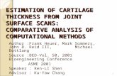 ESTIMATION OF CARTILAGE THICKNESS FROM JOINT SURFACE SCANS: COMPARATIVE ANALYSIS OF COMPUTATIONAL METHODS Author :Frank Heuer, Mark Sommers, John B. Reid.