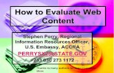 How to Evaluate Web Content Stephen Perry, Regional Information Resources Officer, U.S. Embassy, ACCRA +233 030 273 1172 Thanks to many.