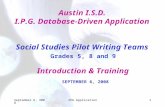 September 6, 2008IPG Application1 Austin I.S.D. I.P.G. Database-Driven Application Social Studies Pilot Writing Teams Grades 5, 8 and 9 Introduction