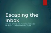 Escaping the Inbox HOW TO STOP EMAIL PROLIFERATION AND INCREASE COMPANY PRODUCTIVITY.