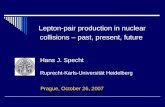 Lepton-pair production in nuclear collisions  past, present, future Hans J. Specht Ruprecht-Karls-Universitt Heidelberg Prague, October 26, 2007.