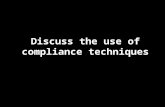 Discuss the use of compliance techniques. What is compliance? Compliance is the modification of behaviour from direct pressure to respond to a request.