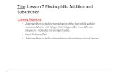 Title: Lesson 7 Electrophilic Addition and Substitution Learning Objectives:  Understand how to deduce the mechanism of the electrophilic addition reactions.