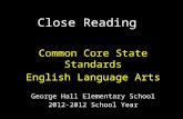 Close Reading Common Core State Standards English Language Arts George Hall Elementary School 2012-2012 School Year.