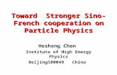 Toward Stronger Sino-French cooperation on Particle Physics Hesheng Chen Institute of High Energy Physics Beijing100049 China.