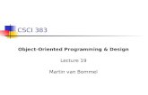CSCI 383 Object-Oriented Programming  Design Lecture 19 Martin van Bommel.