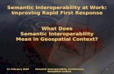 21 February 2006 Semantic Interoperability Architecture Geospatial Context 1 Semantic Interoperability at Work: Improving Rapid First Response What Does.