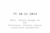 7Y 10-21-2014 Main: Cheese burger on bun Alternate: Chicken Caesar salad with breadstick.