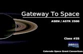 Colorado Space Grant Consortium Gateway To Space ASEN / ASTR 2500 Class #25 Gateway To Space ASEN / ASTR 2500 Class #25.