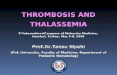 THROMBOSIS AND THALASSEMIA Prof.Dr.Tansu Sipahi Ufuk University, Faculty of Medicine, Department of Pediatric Hematology Ufuk University, Faculty of Medicine,