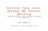 Holistic Twig Joins: Optimal XML Pattern Matching Nicholas Bruno, Nick Koudas, Divesh Srivastava ACM SIGMOD 02 Presented by: Li Wei, Dragomir Yankov.