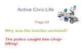 Active Civic Life Page 59 Why was the butcher arrested? The police caught him chop- lifting!