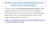 Q: How many denominational groups are there in the United States? There were 217 denominations listed in the 2006 Yearbook of American and Canadian Churches.
