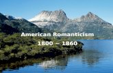 American Romanticism 1800 ~ 1860. The Pattern of the Journey The characteristic Romantic Journey is to the countryside, associated with independence,