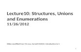 1 Lecture10: Structures, Unions and Enumerations 11/26/2012 Slides modified from Yin Lou, Cornell CS2022: Introduction to C.