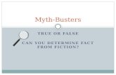 TRUE OR FALSE CAN YOU DETERMINE FACT FROM FICTION? Myth-Busters.